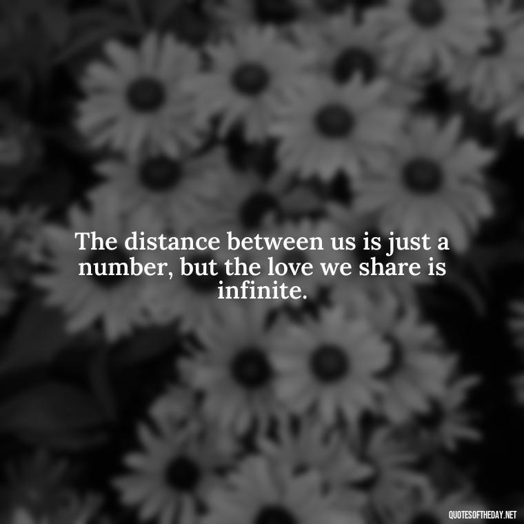 The distance between us is just a number, but the love we share is infinite. - I Love You Miss You Quotes