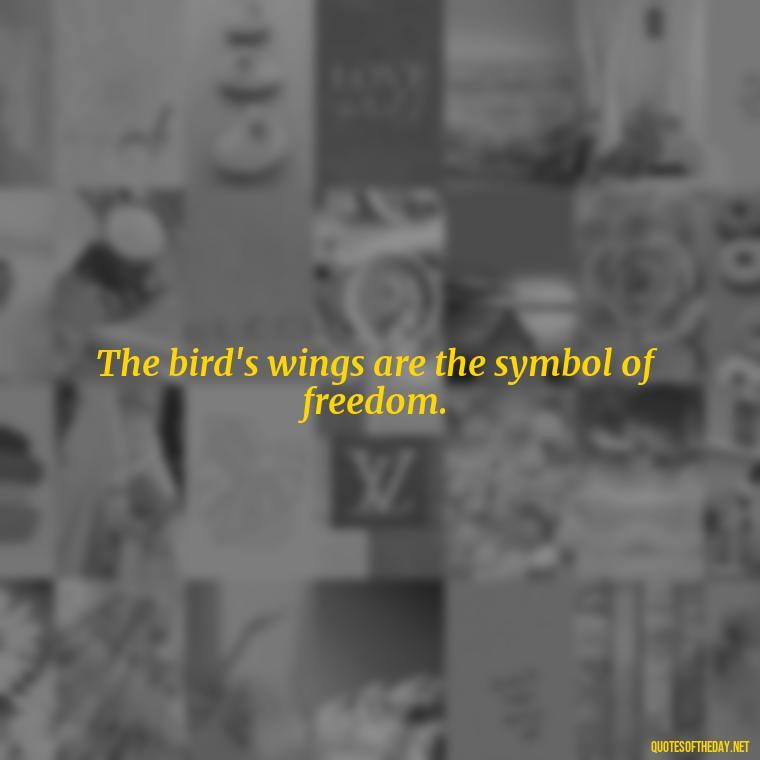 The bird's wings are the symbol of freedom. - Short Quotes On Birds