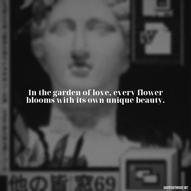 In the garden of love, every flower blooms with its own unique beauty. - Famous Quotes Of Shakespeare On Love