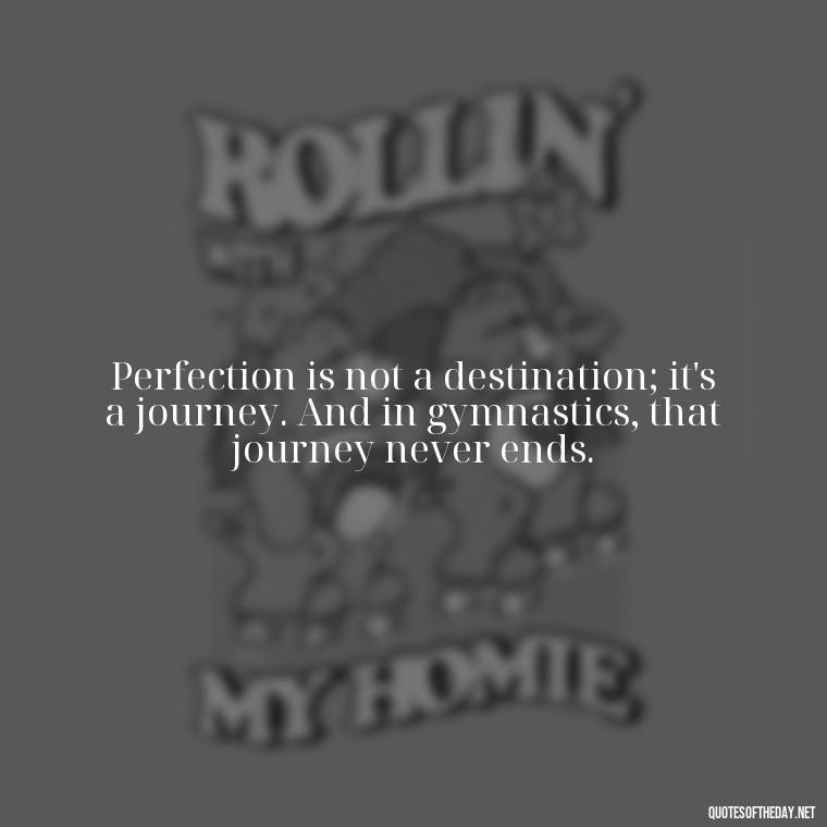 Perfection is not a destination; it's a journey. And in gymnastics, that journey never ends. - Gymnastics Quotes Short