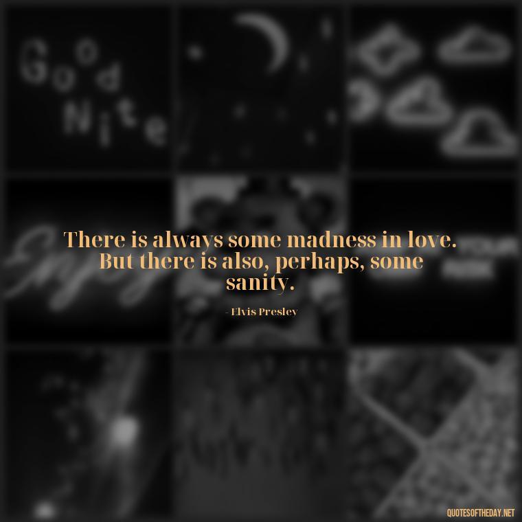 There is always some madness in love. But there is also, perhaps, some sanity. - Quotes About Magical Love