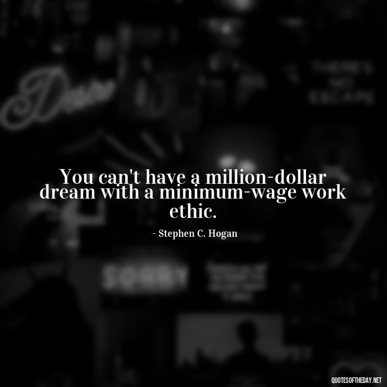 You can't have a million-dollar dream with a minimum-wage work ethic. - Love Family And Friends Quotes