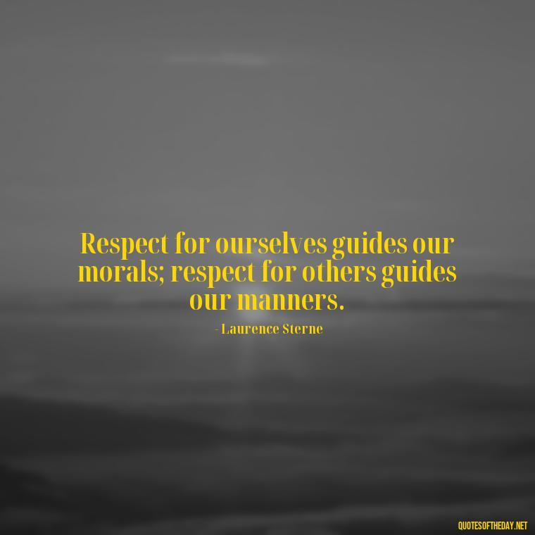 Respect for ourselves guides our morals; respect for others guides our manners. - Short Quotes About Respect