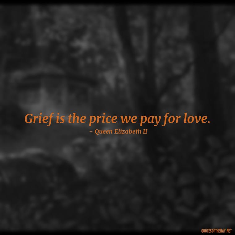 Grief is the price we pay for love. - After Losing A Loved One Quotes