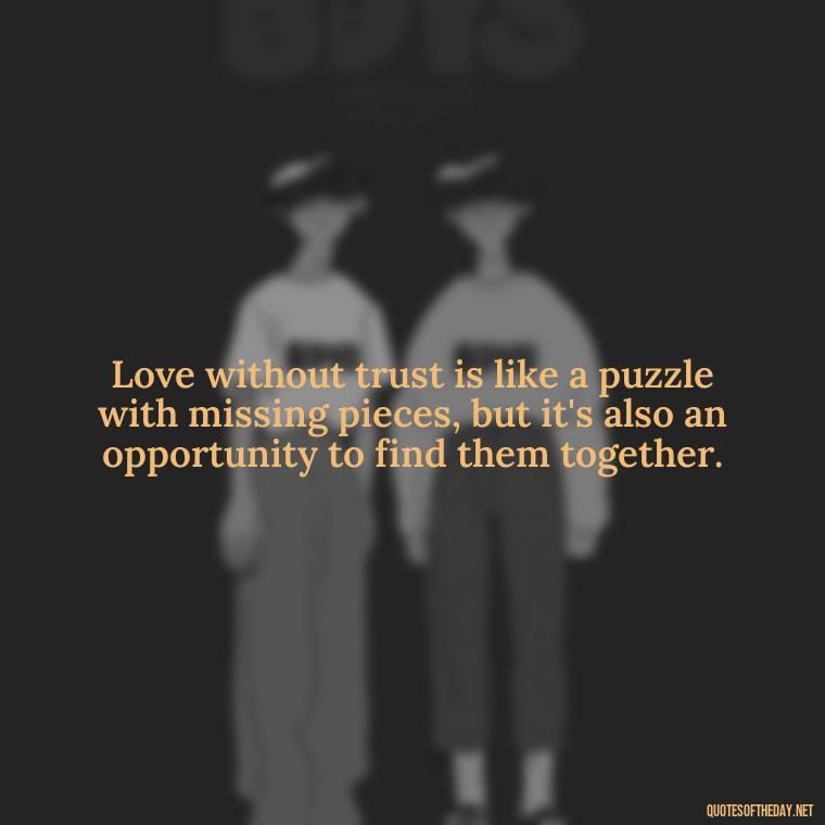 Love without trust is like a puzzle with missing pieces, but it's also an opportunity to find them together. - Quotes About Jealousy Love