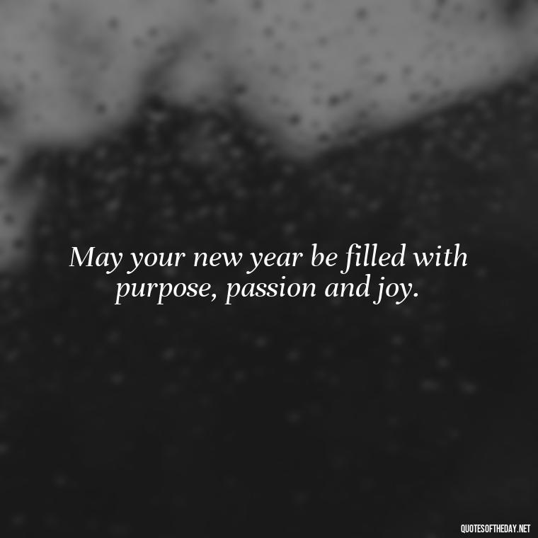 May your new year be filled with purpose, passion and joy. - Short New Years Quotes