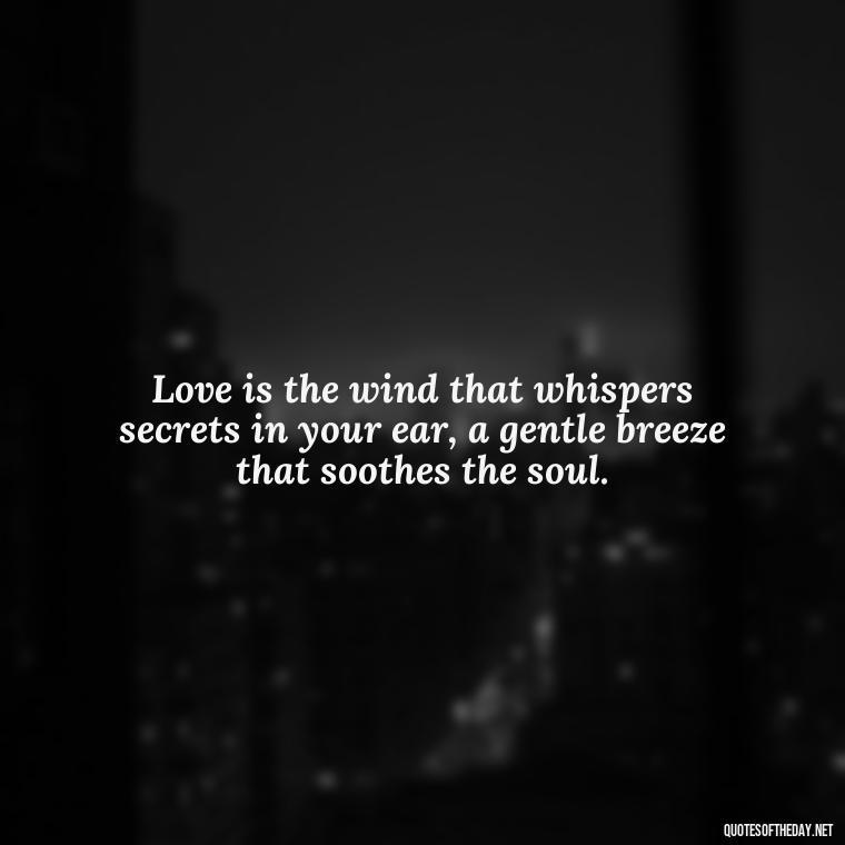 Love is the wind that whispers secrets in your ear, a gentle breeze that soothes the soul. - Love Quotes In Nepali