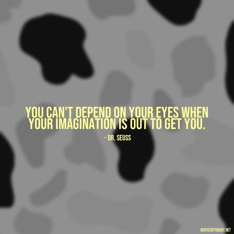 You can't depend on your eyes when your imagination is out to get you. - Creativity Short Quotes