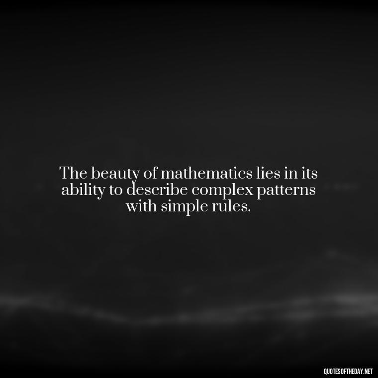 The beauty of mathematics lies in its ability to describe complex patterns with simple rules. - Short Math Quotes