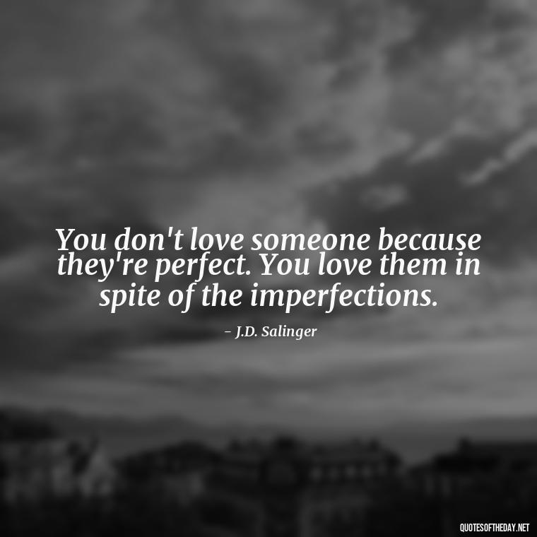 You don't love someone because they're perfect. You love them in spite of the imperfections. - Quotes About Taking A Risk On Love