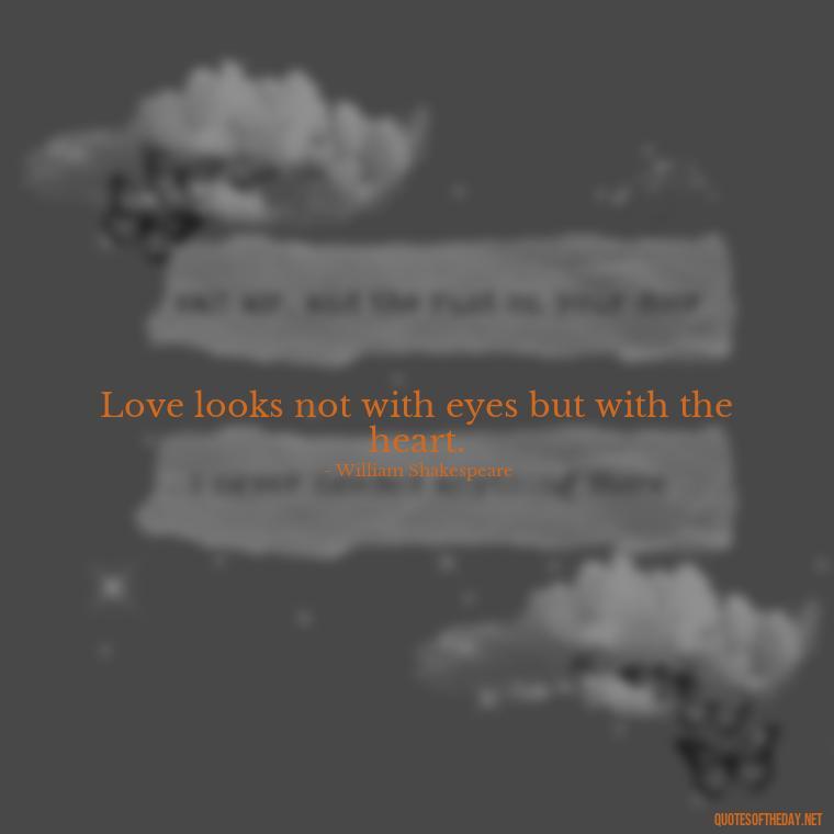 Love looks not with eyes but with the heart. - Love You Quotes Boyfriend