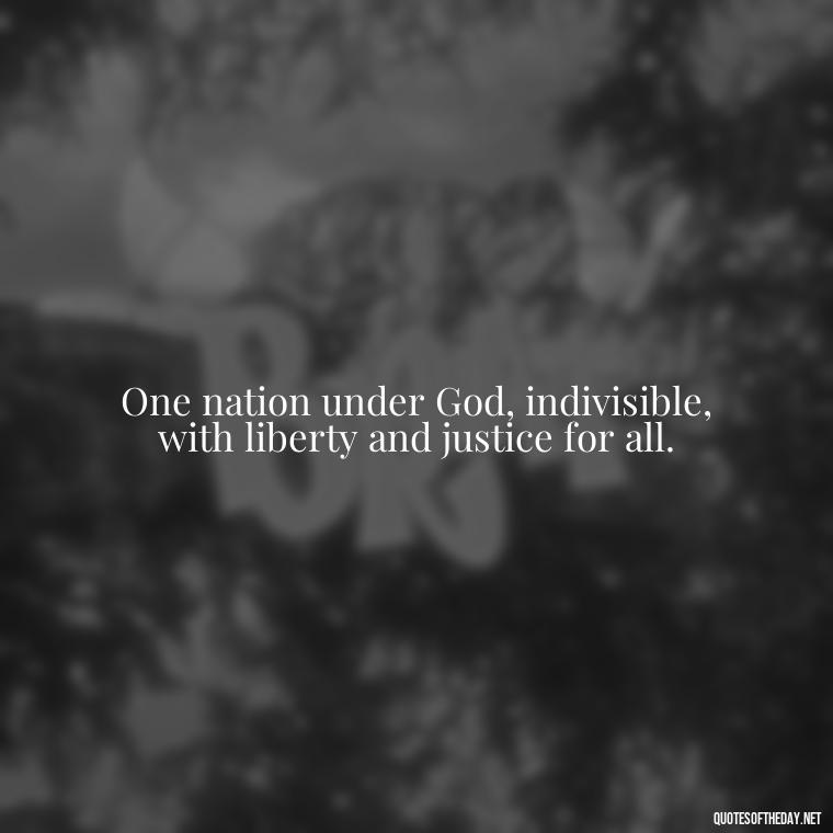 One nation under God, indivisible, with liberty and justice for all. - Love Of Country Quotes