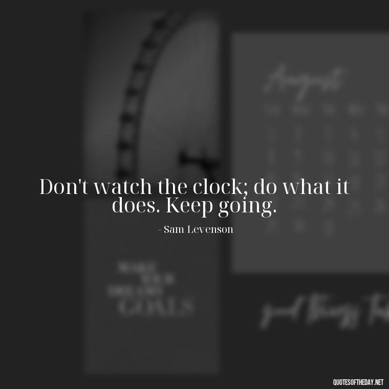 Don't watch the clock; do what it does. Keep going. - Gym Short Quotes