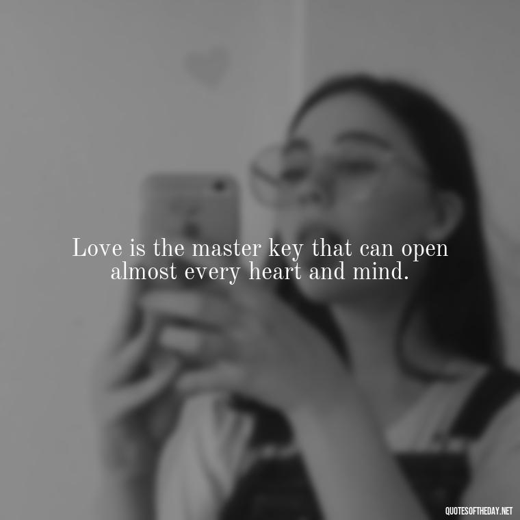 Love is the master key that can open almost every heart and mind. - Most Beautiful Quotes About Love