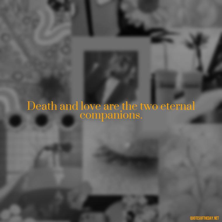 Death and love are the two eternal companions. - Quotes About Death Of A Lover