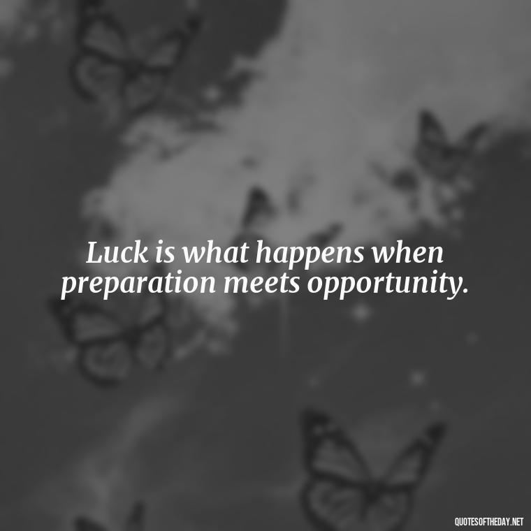 Luck is what happens when preparation meets opportunity. - Luck Love Quotes