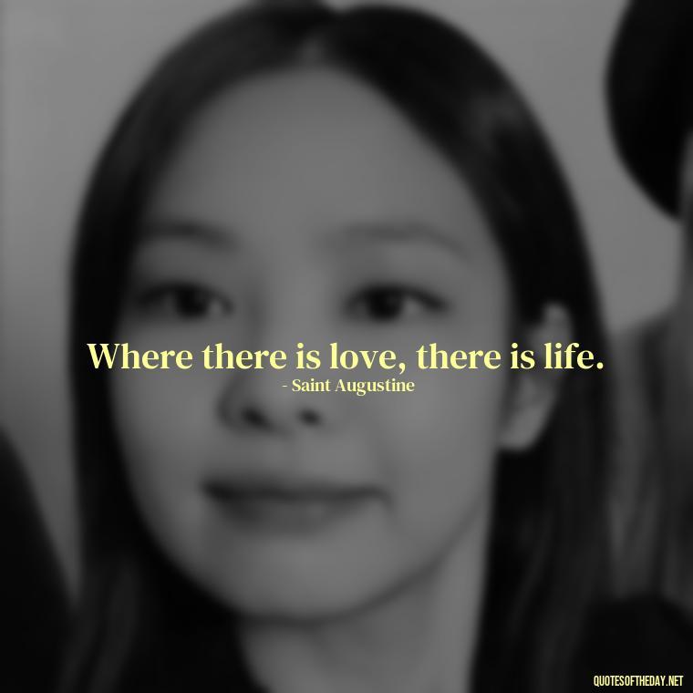 Where there is love, there is life. - Love One Word Quotes