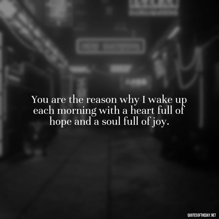 You are the reason why I wake up each morning with a heart full of hope and a soul full of joy. - Love Quotes Jane Eyre