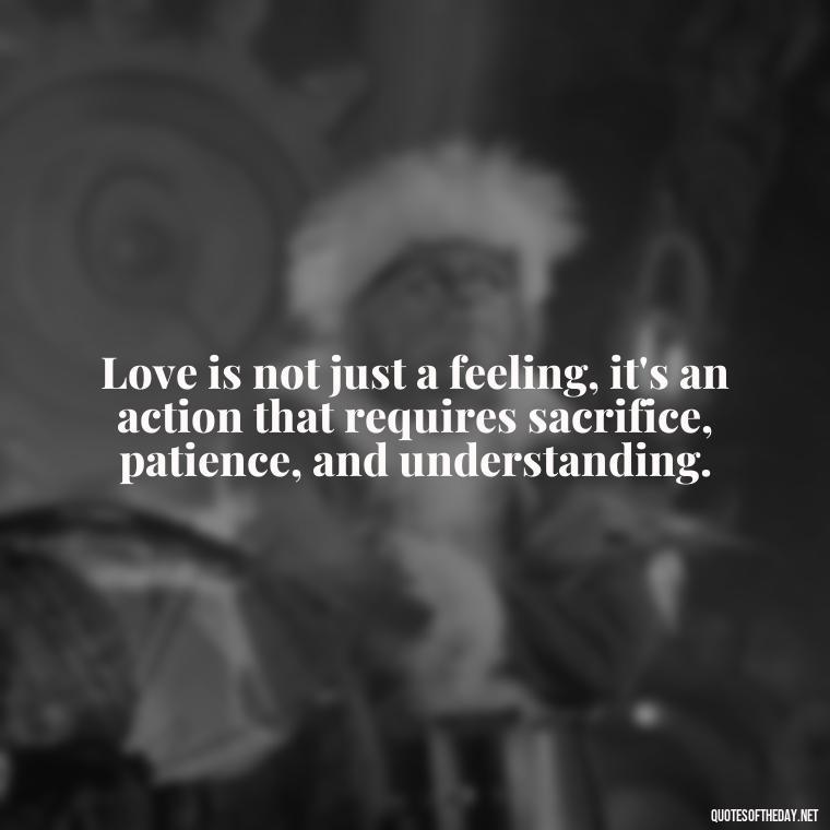 Love is not just a feeling, it's an action that requires sacrifice, patience, and understanding. - Cs Lewis The Four Loves Quotes