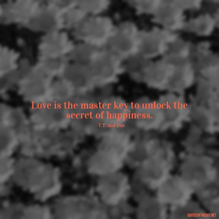 Love is the master key to unlock the secret of happiness. - Love And Single Quotes