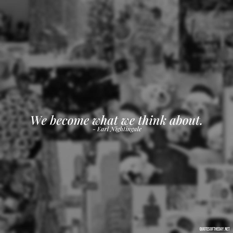 We become what we think about. - Short Quotes On Determination