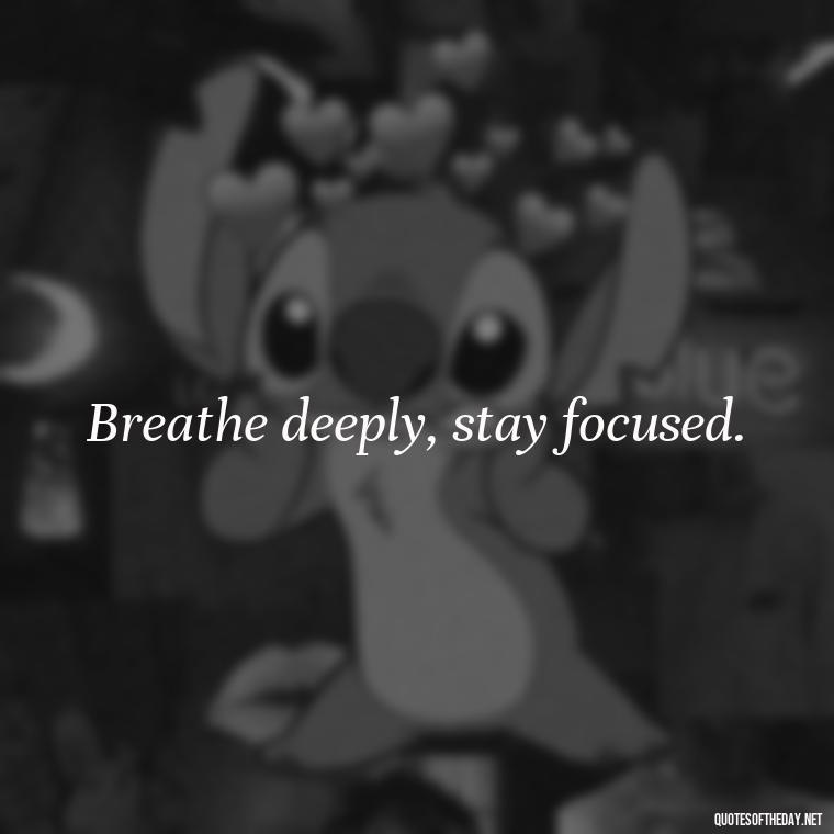 Breathe deeply, stay focused. - Breathe Quotes Short