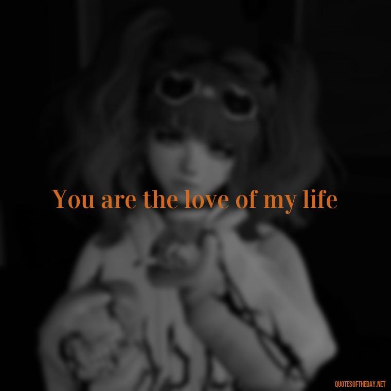 You are the love of my life - 2 Word Love Quotes