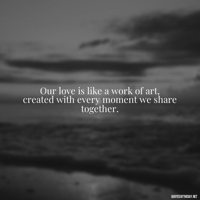 Our love is like a work of art, created with every moment we share together. - Black Love Quotes For Couples