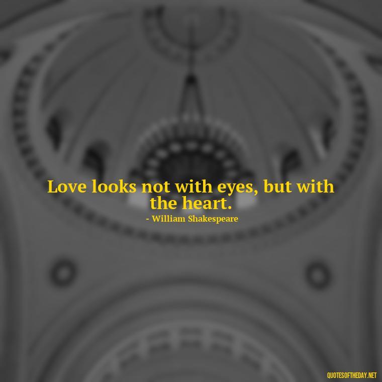 Love looks not with eyes, but with the heart. - Love Quotes For Her Photos