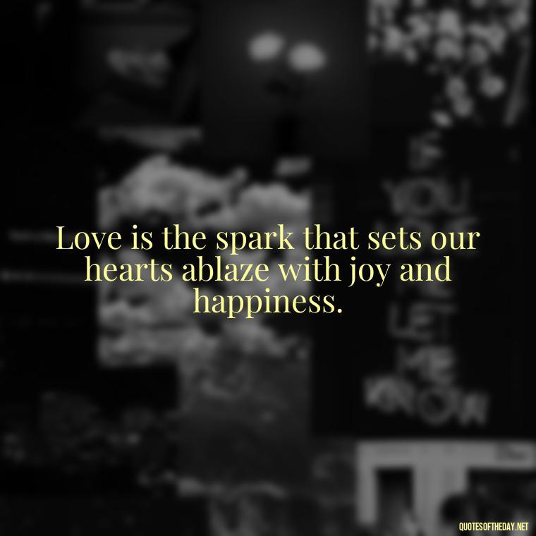 Love is the spark that sets our hearts ablaze with joy and happiness. - Disney Quotes Love