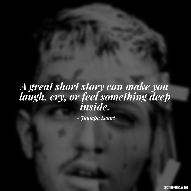 A great short story can make you laugh, cry, or feel something deep inside. - Short Stories In Quotes Or Italics