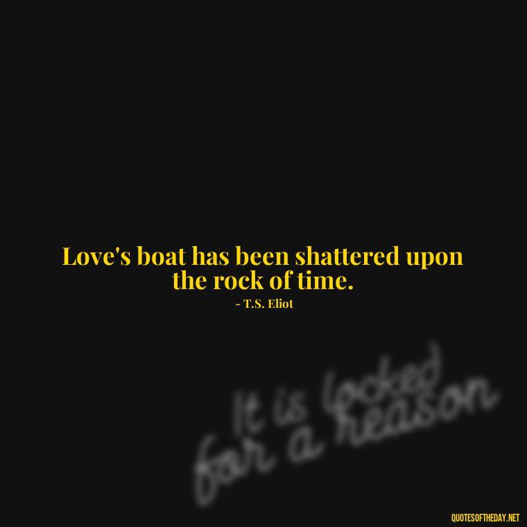 Love's boat has been shattered upon the rock of time. - Love Quotes From Classic Literature