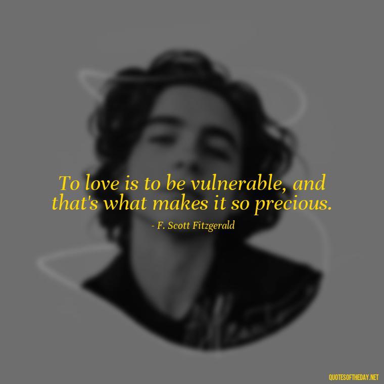 To love is to be vulnerable, and that's what makes it so precious. - Love Quotes By F Scott Fitzgerald