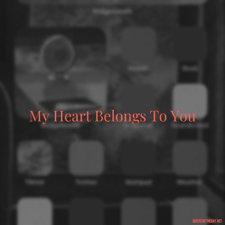 My Heart Belongs To You - Love Quotes Two Words