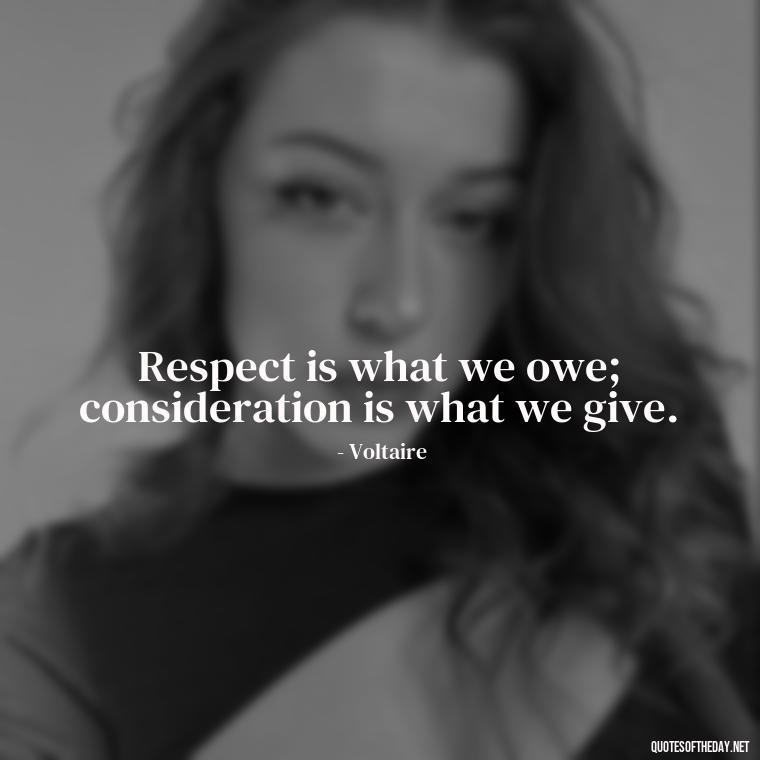 Respect is what we owe; consideration is what we give. - Short Quotes About Respect