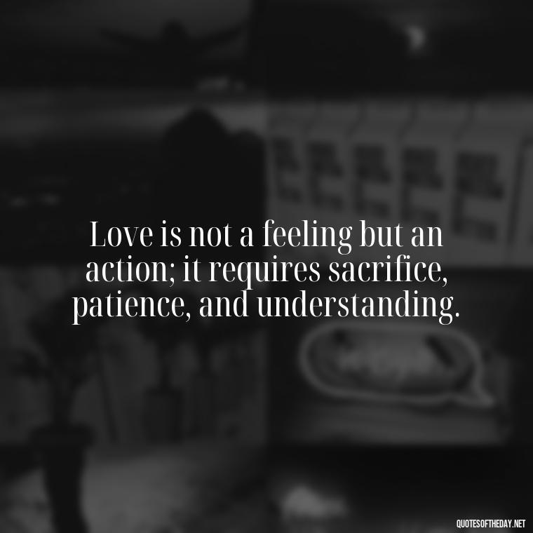 Love is not a feeling but an action; it requires sacrifice, patience, and understanding. - Cs Lewis Quotes Love