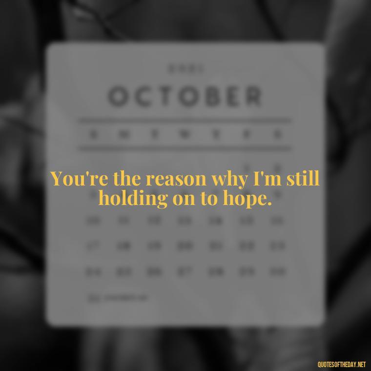 You're the reason why I'm still holding on to hope. - Miss U Love Quotes