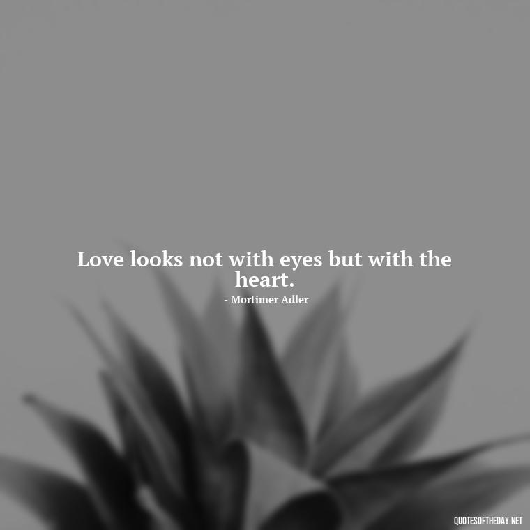 Love looks not with eyes but with the heart. - Instagram Love Quotes