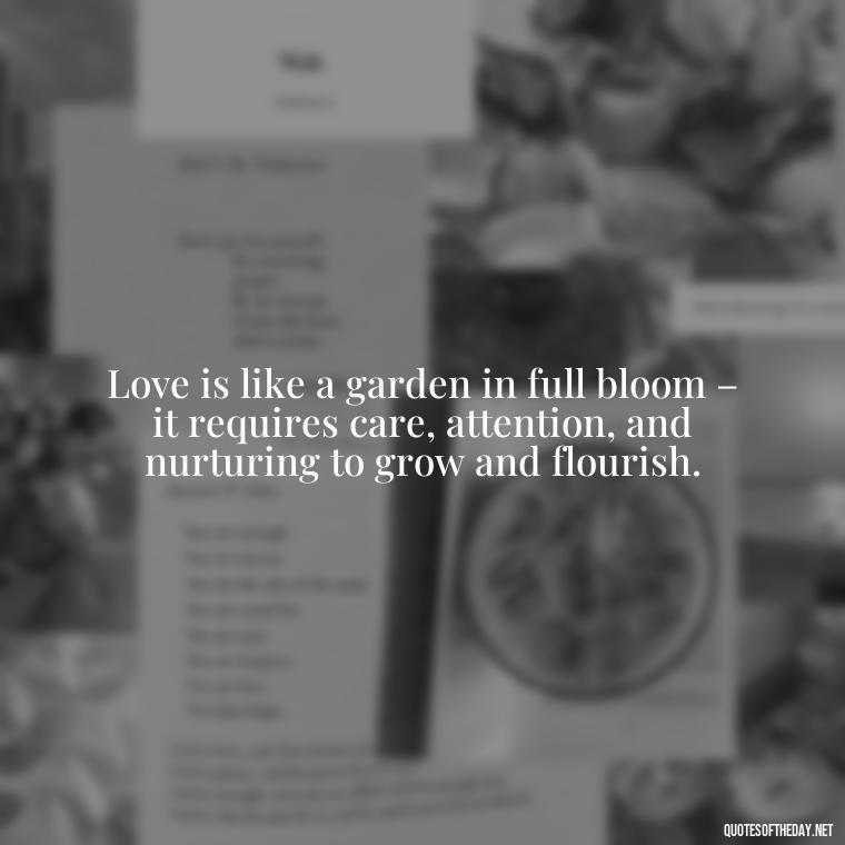 Love is like a garden in full bloom – it requires care, attention, and nurturing to grow and flourish. - Quotes About Spring And Love