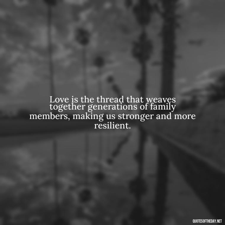 Love is the thread that weaves together generations of family members, making us stronger and more resilient. - Grandma Quotes Love