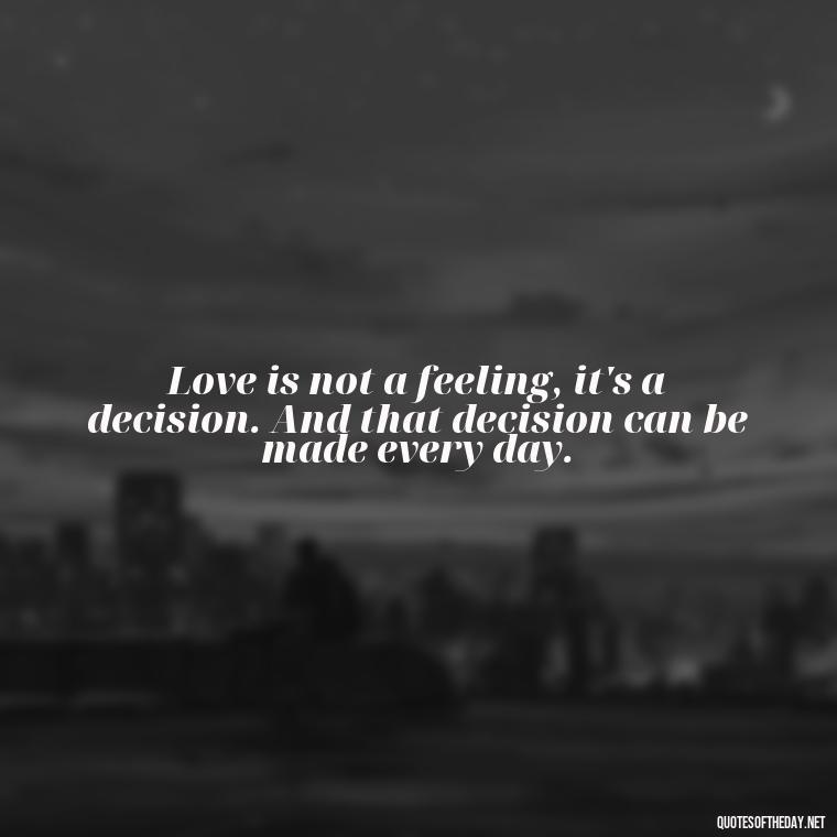 Love is not a feeling, it's a decision. And that decision can be made every day. - Love Quotes For Single People