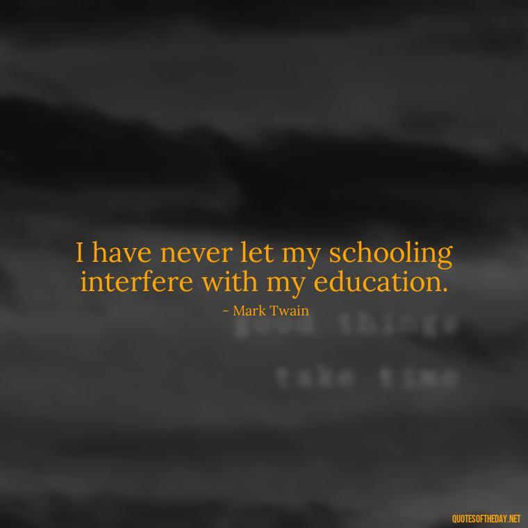 I have never let my schooling interfere with my education. - Short Story Quotes