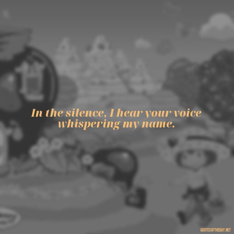 In the silence, I hear your voice whispering my name. - Short Song Lyrics Taylor Swift Quotes