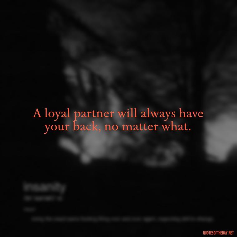 A loyal partner will always have your back, no matter what. - Loyalty Gangster Love Quotes