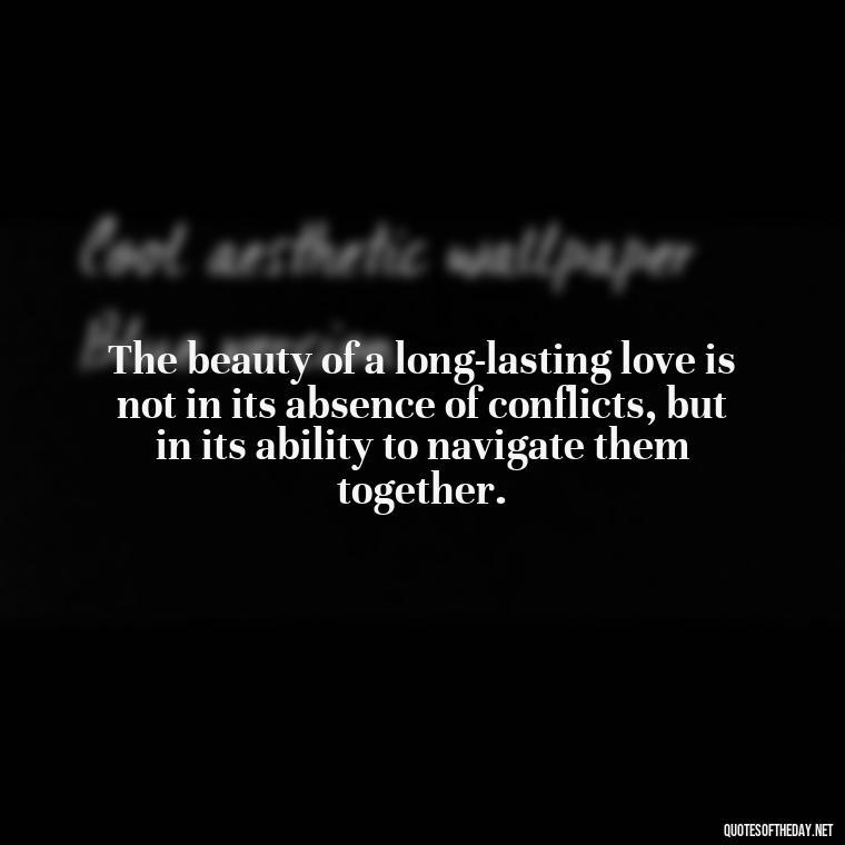 The beauty of a long-lasting love is not in its absence of conflicts, but in its ability to navigate them together. - Quotes For Long Lasting Love