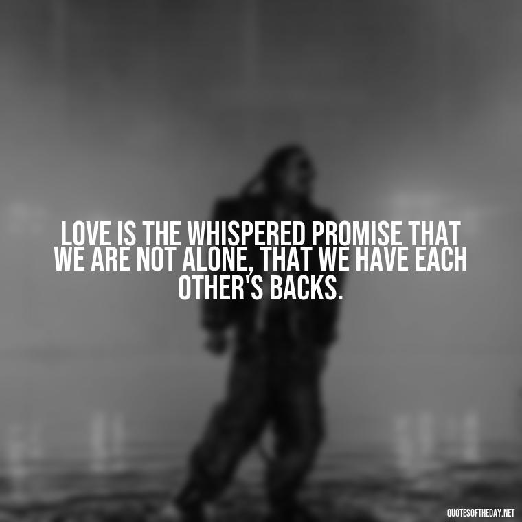 Love is the whispered promise that we are not alone, that we have each other's backs. - Motivational Quotes About Love