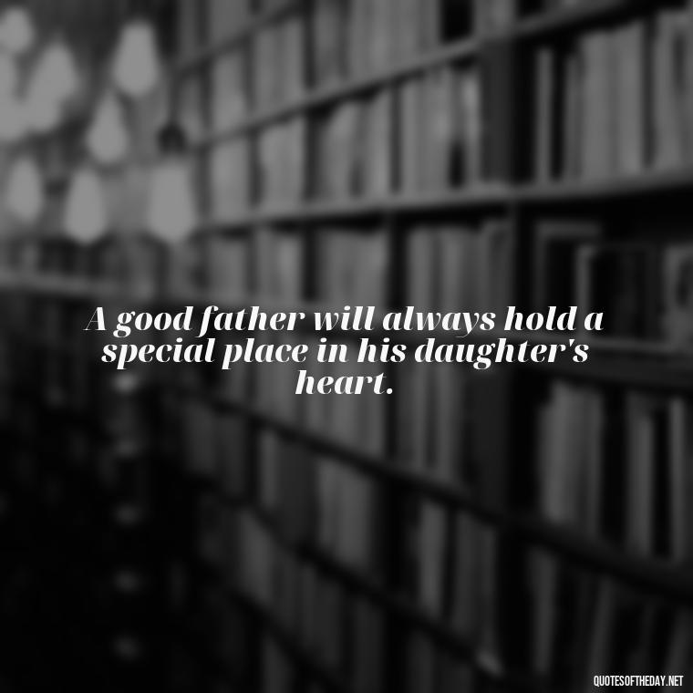 A good father will always hold a special place in his daughter's heart. - Heart Touching Love Emotional Father Daughter Quotes