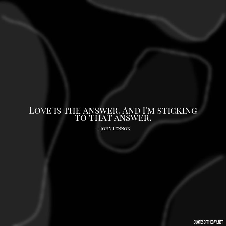 Love is the answer. And I'm sticking to that answer. - Love Passion Quotes For Him