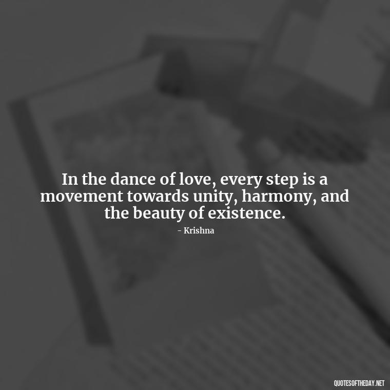 In the dance of love, every step is a movement towards unity, harmony, and the beauty of existence. - Love Quotes By Krishna