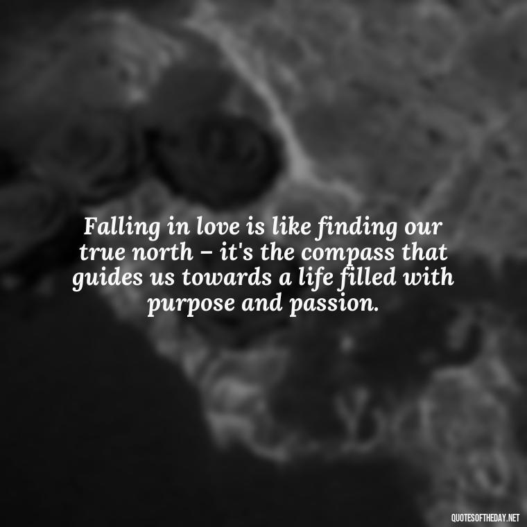 Falling in love is like finding our true north – it's the compass that guides us towards a life filled with purpose and passion. - Again Fall In Love Quotes